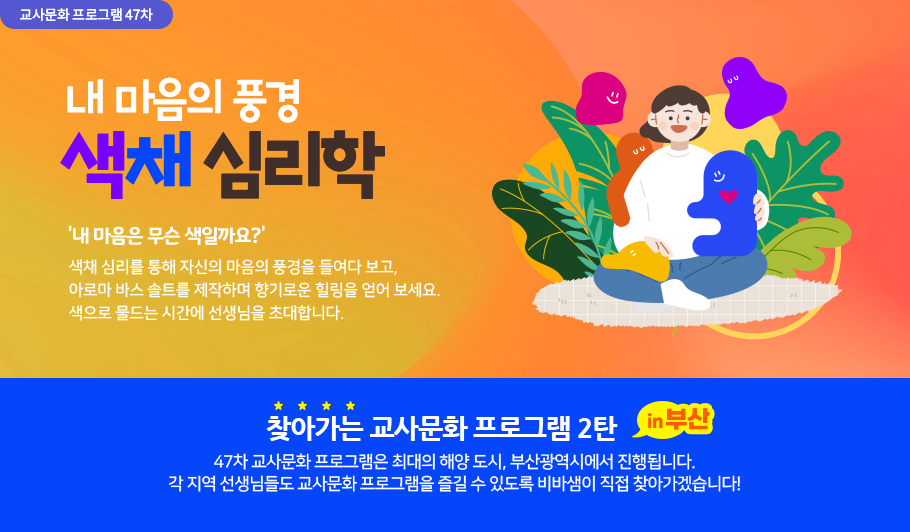 '내 마음은 무슨 색일까요?'
색채 심리를 통해 자신의 마음의 풍경을 들여다 보고,?
아로마?바스?솔트를?제작하며 향기로운 힐링을 얻어 보세요.
색으로 물드는 시간에 선생님을 초대합니다.
