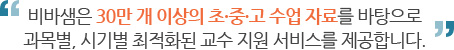 비바샘은 30만 개 이상의 초·중·고 수업 자료를 바탕으로 과목별, 시기별 최적화된 교수 지원 서비스를 제공합니다.
