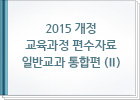 2015 개정 교육과정 편수자료 일반교과 통합편 (Ⅱ)