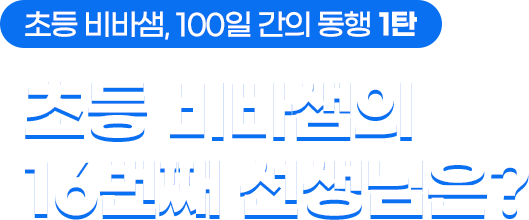 초등 비바샘, 100일 간의 동행 1탄. 초등 비바샘의 16번째 선생님은?
