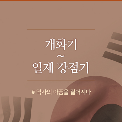 개화기~일제 강점기 #역사의 아픔을 짊어지다